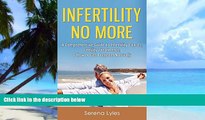 Big Deals  Infertility No More: A Comprehensive Guide to Infertility Causes, Treatments,   How to