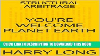 [PDF] You re Welcome Planet Earth: STRUCTURAL ARBITRAGE Full Online