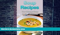 Big Deals  Soup Recipes: The Ultimate Soup Recipe Cookbook  Free Full Read Most Wanted
