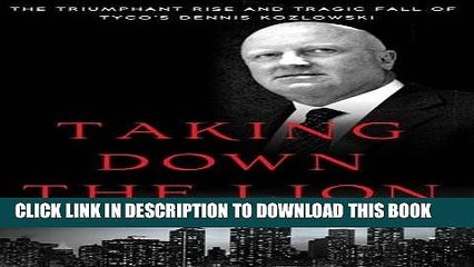 [PDF] Taking Down the Lion: The Triumphant Rise and Tragic Fall of Tyco s Dennis Kozlowski Full