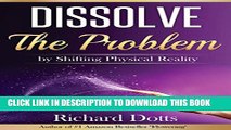 [PDF] Dissolve The Problem: by Shifting Physical Reality Full Collection