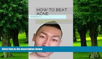 Must Have PDF  How to Beat Acne: My Testimonial and Tips to Cure Acne Diet, Prevent, Treat, Cover