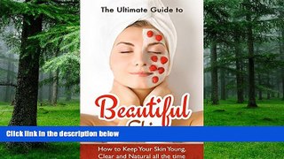 Big Deals  The Ultimate Guide to Beautiful Skin: How to Keep Your Skin Young, Clear and Natural