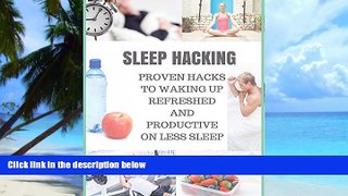 Big Deals  SLEEP HACKING: PROVEN HACKS TO WAKING UP REFRESHED AND PRODUCTIVE ON LESS SLEEP