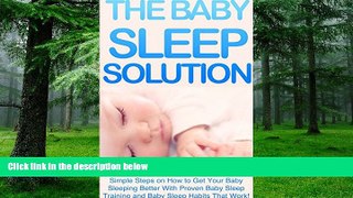 Big Deals  The Baby Sleep Solution: Simple Step on How to Get Your Baby Sleeping Better With