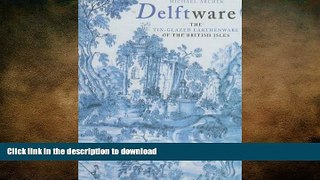 READ BOOK  Delftware: The Tin-Glazed Earthenware of the British Isles : A Catalogue of the