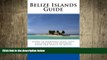 book online Belize Islands Guide: Guide to Ambergris Caye, Caye Caulker and the Offshore Cayes