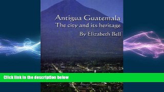 complete  Antigua Guatemala: the city and its heritage