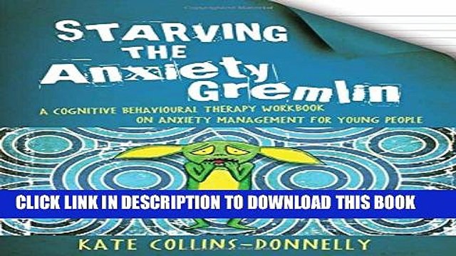 [PDF] Starving the Anxiety Gremlin: A Cognitive Behavioural Therapy Workbook on Anxiety Management