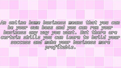5 Skills You Need To Learn For Your Online Home Based Business