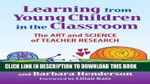 [PDF] Learning from Young Children in the Classroom: The Art and Science of Teacher Research Full