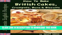 [PDF] How To Bake British Cakes, Crumpets, Buns   Biscuits (Authentic English Recipes Book 9)