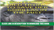 [PDF] DIAN FOSSEY DIED TRYING TO SAVE HER GORILLAS IN THE MIST Exclusive Full Ebook
