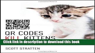 Read QR Codes Kill Kittens: How to Alienate Customers, Dishearten Employees, and Drive Your