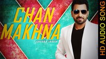 CHAN MAKHNA || SHEERA JASVIR || New Punjabi Songs 2016 || HD AUDIO