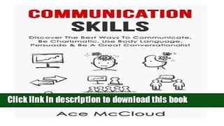 Read Communication Skills: Discover The Best Ways To Communicate, Be Charismatic, Use Body