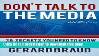 Read Don t Talk to the Media: 29 Secrets You Need to Know Before You Open Your Mouth to a