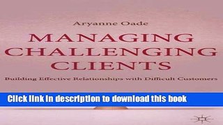 Read Managing Challenging Clients: Building Effective Relationships with Difficult Customers