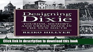Read Designing Dixie: Tourism, Memory, and Urban Space in the New South (The American South