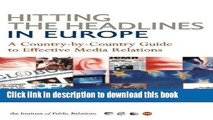 Read Hitting the Headlines in Europe: A Country-By-Country Guide to Effective Media Relations (PR