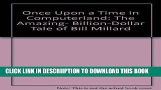 [New] Once Upon a Time in Computerland: The Amazing, Billion-Dollar Tale of Bill Millard Exclusive