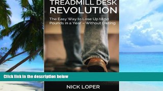 Must Have PDF  Treadmill Desk Revolution: The Easy Way to Lose Up to 50 Pounds in a Year - Without