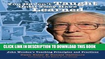 [PDF] You Haven t Taught Until They Have Learned: John Wooden s Teaching Principles and Practices