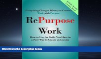 For you RePurpose Work: How to Use the Skills You Have to Create an Income (Volume 1)