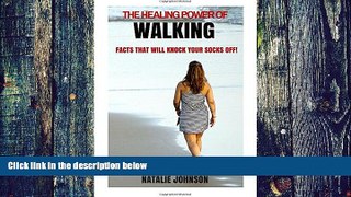 Big Deals  The Healing Power Of Walking: Facts That Will Knock Your Socks Off!  Free Full Read