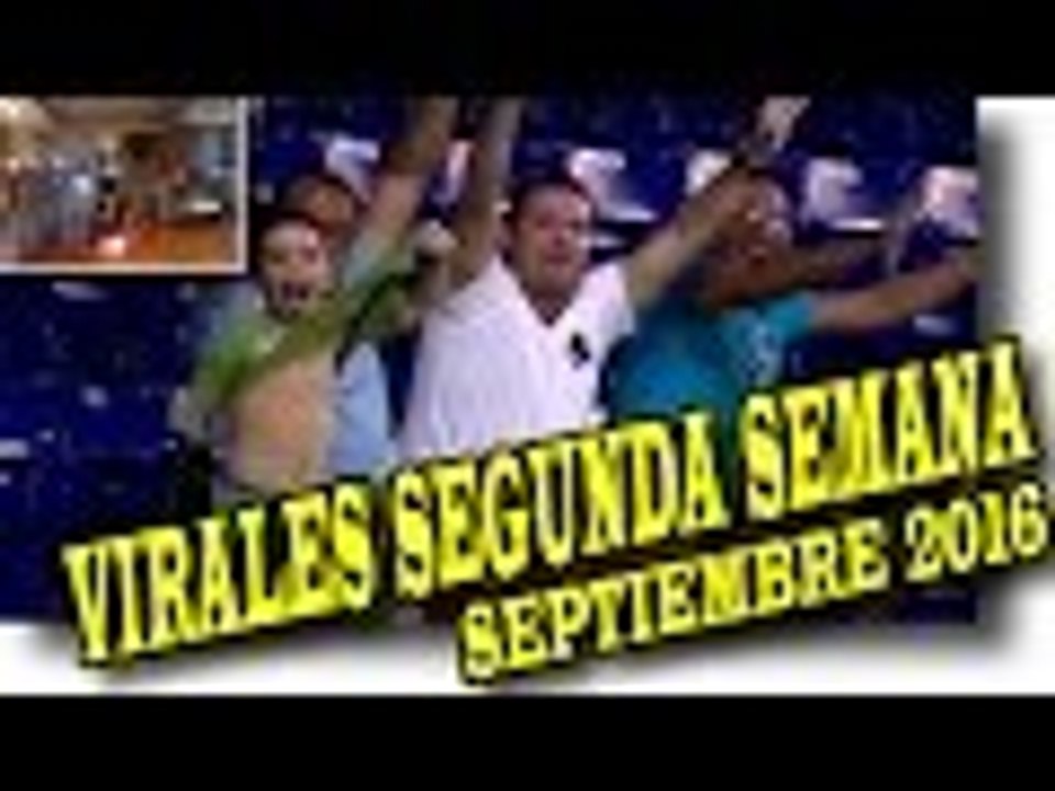 VIRALES Y FAILS MAS VISTOS DE LA SEGUNDA SEMANA DE SEPTIEMBRE 2016 nuevo