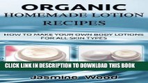 New Book Organic Homemade Lotion Recipes: How To Make Your Own Body Lotions For All Skin Types