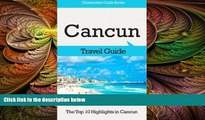complete  Cancun Travel Guide: The Top 10 Highlights in Cancun (Globetrotter Guide Books)