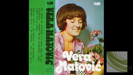 Vera Matovic - Ne igraj se vatrom