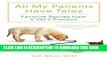 [New] All My Patients Have Tales: Favorite Stories from a Vet s Practice Exclusive Full Ebook