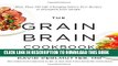 [New] The Grain Brain Cookbook: More Than 150 Life-Changing Gluten-Free Recipes to Transform Your