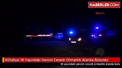 Kütahya-18 Yaşındaki Gencin Cesedi Ormanlık Alanda Bulundu