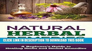 New Book Natural Herbal Remedies: A Beginners Guide To Healing Herbs and Herbal Remedies (Healng