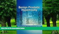 Big Deals  Benign Prostatic Hypertrophy: How to Shrink Your Enlarged Prostate Without Drugs or