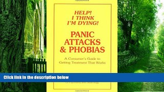 Big Deals  Help! I Think I m Dying! Panic Attacks   Phobias: A Consumer s Guide to Getting