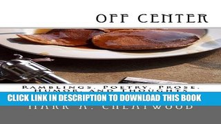 [PDF] Off Center: Ramblings, Poetry, Prose, Humor, and Thoughts of a Man With a Pen Full Collection