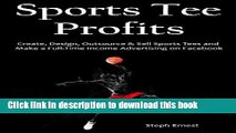 Read SPORTS TEE PROFITS: Create, Design, Outsource   Sell Sports Tees and Make a Full-Time Income