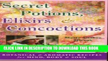 [PDF] Secret Potions, Elixirs   Concoctions: Botanical   Aromatic Recipes for Mind,Body   Soul