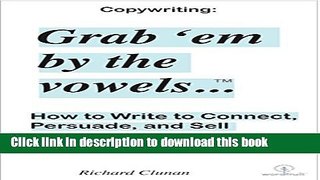 Read Copywriting: Grab  em by the vowels...TM: How to Write to Connect, Persuade, and Sell. Just