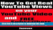 PDF How To Get Real YouTube Views On Your YouTube Video and Free Subscribers (Internet Marketing