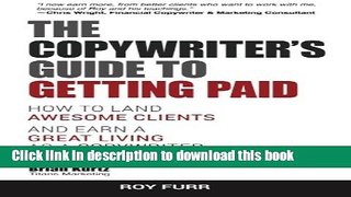 Read The Copywriter s Guide To Getting Paid: How To Land Awesome Clients And Earn A Great Living