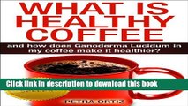 Read What Is Healthy Coffee and How Does Ganoderma Lucidum in My Coffee Make It Healthier?  Ebook
