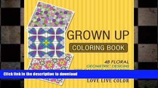READ BOOK  Grown Up Coloring Book: 48 Floral Geometric Designs for Calming Meditation FULL ONLINE