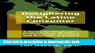 Read Deciphering the Latino Consumer: A Guide for Employers, Professionals, Retailers and Business