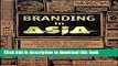 Read Branding in Asia: The Creation, Development, and Management of Asian Brands for the Global