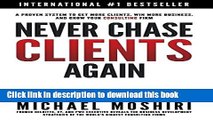 Read Never Chase Clients Again: A Proven System To Get More Clients, Win More Business, And Grow